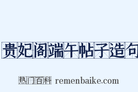 贵妃阁端午帖子造句是什么意思的图片